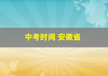 中考时间 安徽省